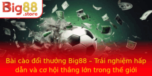 Bai Cao Oi Thuong Big88 Trai Nghiem Hap Dan Va Co Hoi Thang Lon Trong The Gioi Game Online