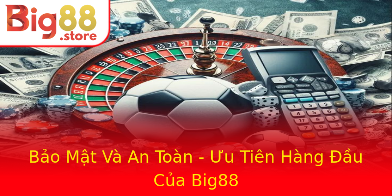 Bảo Mật Và An Toàn - Ưu Tiên Hàng Đầu Của Big88 Bảo Mật Và An Toàn - Ưu Tiên Hàng Đầu Của Big88