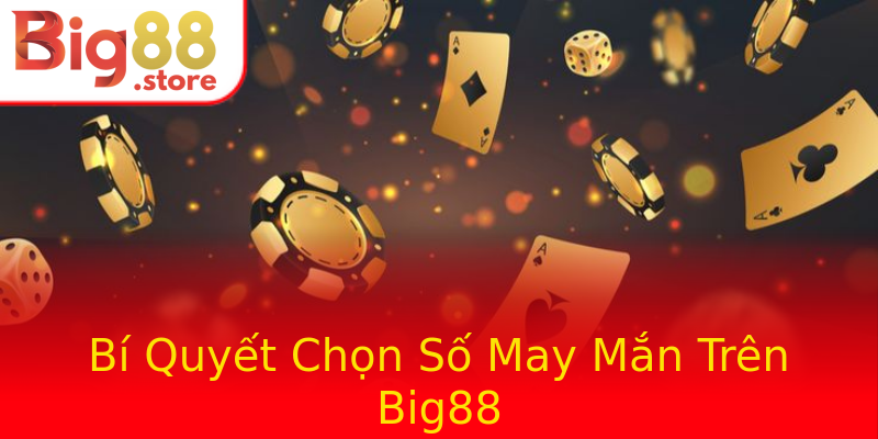 Bí Quyết Chọn Số May Mắn Trên Big88 Bí Quyết Chọn Số May Mắn Trên Big88