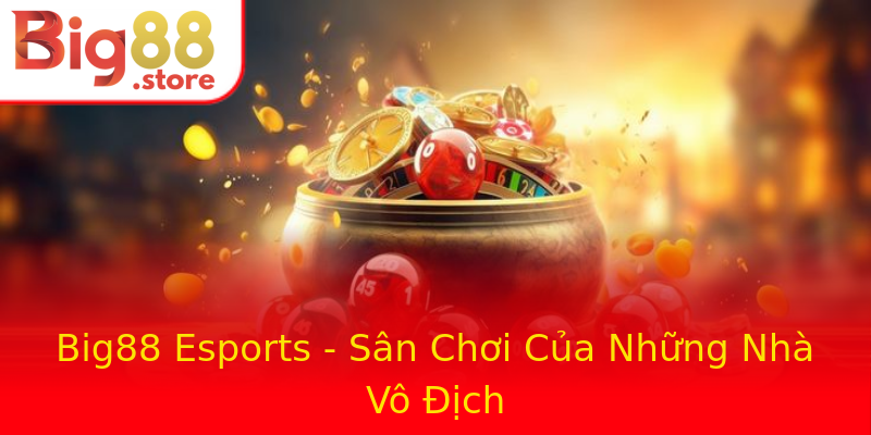 Big88 Esports - Sân Chơi Của Những Nhà Vô Địch Big88 Esports - Sân Chơi Của Những Nhà Vô Địch