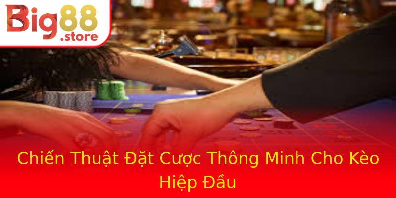 Chiến Thuật Đặt Cược Thông Minh Cho Kèo Hiệp Đầu Chiến Thuật Đặt Cược Thông Minh Cho Kèo Hiệp Đầu