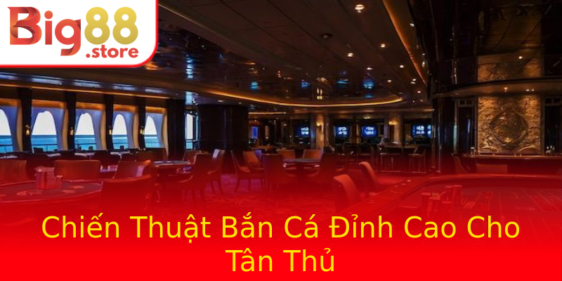 Chiến Thuật Bắn Cá Đỉnh Cao Cho Tân Thủ Chiến Thuật Bắn Cá Đỉnh Cao Cho Tân Thủ