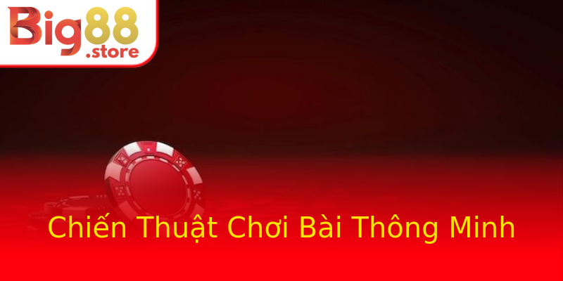 Chiến Thuật Chơi Bài Thông Minh Chiến Thuật Chơi Bài Thông Minh