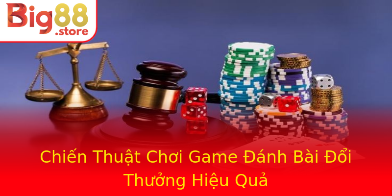 Chiến Thuật Chơi Game Đánh Bài Đổi Thưởng Hiệu Quả Chiến Thuật Chơi Game Đánh Bài Đổi Thưởng Hiệu Quả