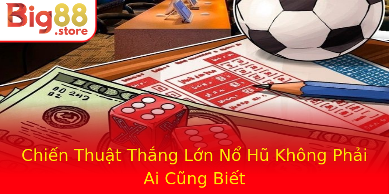Chiến Thuật Thắng Lớn Nổ Hũ Không Phải Ai Cũng Biết Chiến Thuật Thắng Lớn Nổ Hũ Không Phải Ai Cũng Biết