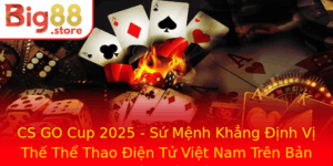 Cs Go Cup 2025 Su Menh Khang Inh Vi The The Thao Ien Tu Viet Nam Tren Ban O Quoc Te