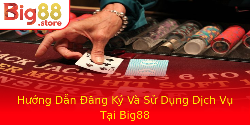 Hướng Dẫn Đăng Ký Và Sử Dụng Dịch Vụ Tại Big88 Hướng Dẫn Đăng Ký Và Sử Dụng Dịch Vụ Tại Big88