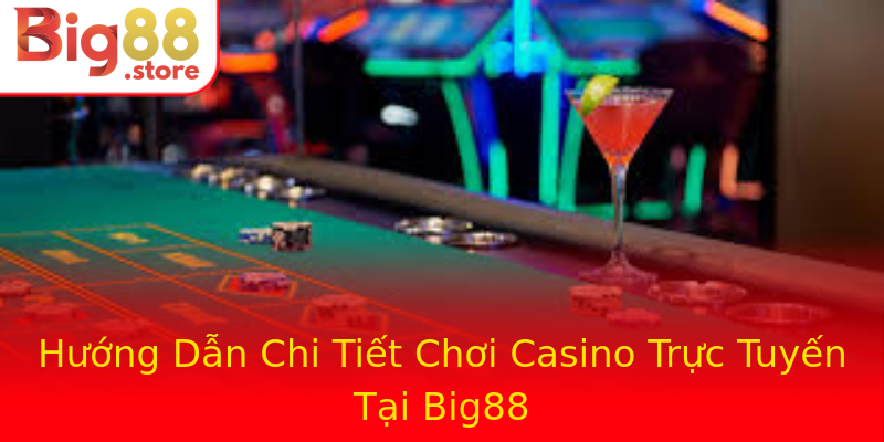 Hướng Dẫn Chi Tiết Chơi Casino Trực Tuyến Tại Big88 Hướng Dẫn Chi Tiết Chơi Casino Trực Tuyến Tại Big88