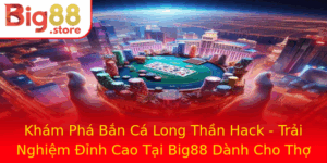 Kham Pha Ban Ca Long Than Hack Trai Nghiem Inh Cao Tai Big88 Danh Cho Tho Choi Thich San Ca