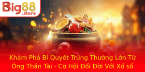 Kham Pha Bi Quyet Trung Thuong Lon Tu Ong Than Tai Co Hoi Oi Oi Voi Xo So Ong Than Tai Va Big88
