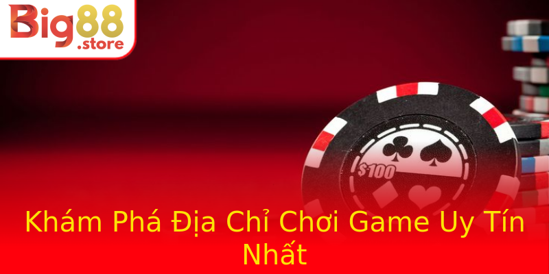 Khám Phá Địa Chỉ Chơi Game Uy Tín Nhất Khám Phá Địa Chỉ Chơi Game Uy Tín Nhất