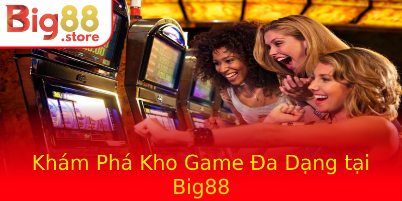 Khám Phá Kho Game Đa Dạng tại Big88 Khám Phá Kho Game Đa Dạng tại Big88