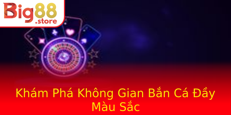 Khám Phá Không Gian Bắn Cá Đầy Màu Sắc Khám Phá Không Gian Bắn Cá Đầy Màu Sắc