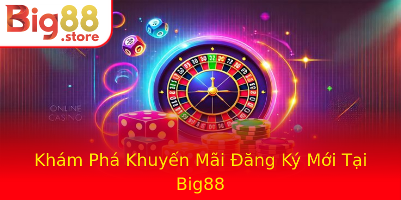 Khám Phá Khuyến Mãi Đăng Ký Mới Tại Big88 Khám Phá Khuyến Mãi Đăng Ký Mới Tại Big88