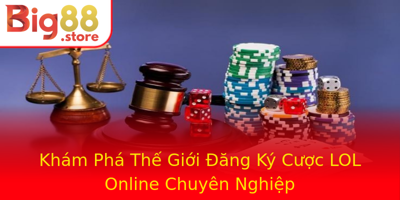 Khám Phá Thế Giới Đăng Ký Cược LOL Online Chuyên Nghiệp Khám Phá Thế Giới Đăng Ký Cược LOL Online Chuyên Nghiệp