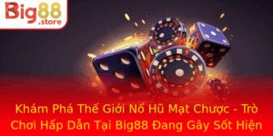 Kham Pha The Gioi No Hu Mat Chuoc Tro Choi Hap Dan Tai Big88 Ang Gay Sot Hien Nay