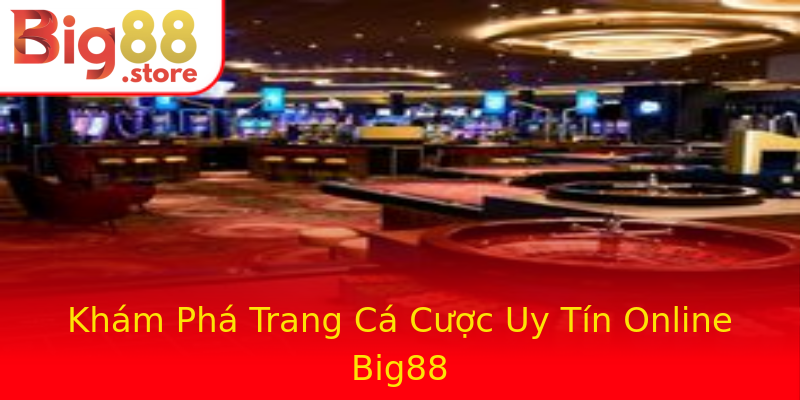 Khám Phá Trang Cá Cược Uy Tín Online Big88 Khám Phá Trang Cá Cược Uy Tín Online Big88
