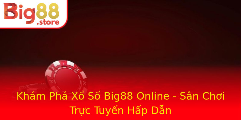Khám Phá Xổ Số Big88 Online - Sân Chơi Trực Tuyến Hấp Dẫn Khám Phá Xổ Số Big88 Online - Sân Chơi Trực Tuyến Hấp Dẫn