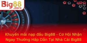 Khuyen Mai Nap Au Big88 Co Hoi Nhan Ngay Thuong Hap Dan Tai Nha Cai Big88