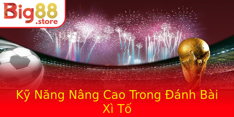 Kỹ Năng Nâng Cao Trong Đánh Bài Xì Tố Kỹ Năng Nâng Cao Trong Đánh Bài Xì Tố