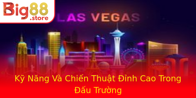 Kỹ Năng Và Chiến Thuật Đỉnh Cao Trong Đấu Trường Kỹ Năng Và Chiến Thuật Đỉnh Cao Trong Đấu Trường