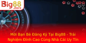 Moi Ban Be Ang Ky Tai Big88 Trai Nghiem Inh Cao Cung Nha Cai Uy Tin Hang Au