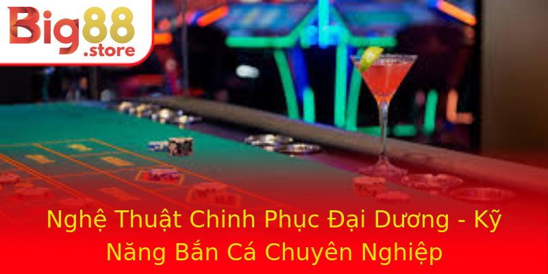 Nghệ Thuật Chinh Phục Đại Dương - Kỹ Năng Bắn Cá Chuyên Nghiệp Nghệ Thuật Chinh Phục Đại Dương - Kỹ Năng Bắn Cá Chuyên Nghiệp
