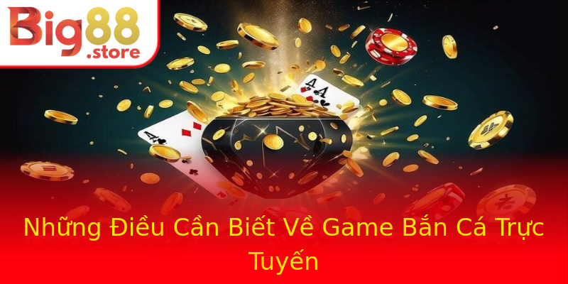 Những Điều Cần Biết Về Game Bắn Cá Trực Tuyến Những Điều Cần Biết Về Game Bắn Cá Trực Tuyến