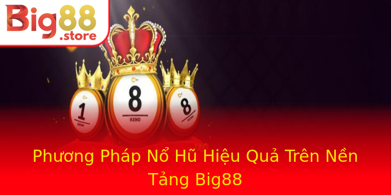 Phương Pháp Nổ Hũ Hiệu Quả Trên Nền Tảng Big88 Phương Pháp Nổ Hũ Hiệu Quả Trên Nền Tảng Big88