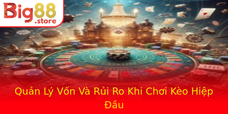 Quản Lý Vốn Và Rủi Ro Khi Chơi Kèo Hiệp Đầu Quản Lý Vốn Và Rủi Ro Khi Chơi Kèo Hiệp Đầu