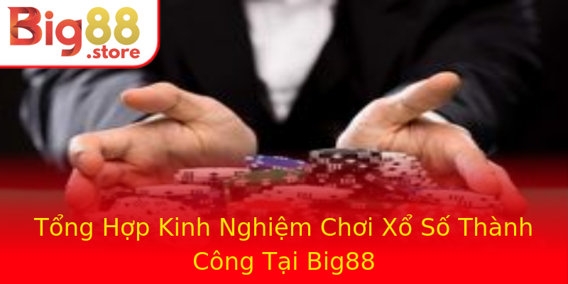 Tổng Hợp Kinh Nghiệm Chơi Xổ Số Thành Công Tại Big88 Tổng Hợp Kinh Nghiệm Chơi Xổ Số Thành Công Tại Big88
