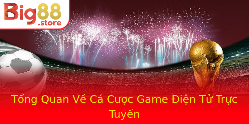 Tổng Quan Về Cá Cược Game Điện Tử Trực Tuyến Tổng Quan Về Cá Cược Game Điện Tử Trực Tuyến