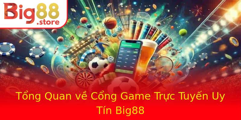 Tổng Quan về Cổng Game Trực Tuyến Uy Tín Big88 Tổng Quan về Cổng Game Trực Tuyến Uy Tín Big88