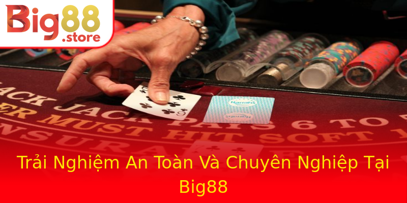 Trải Nghiệm An Toàn Và Chuyên Nghiệp Tại Big88 Trải Nghiệm An Toàn Và Chuyên Nghiệp Tại Big88