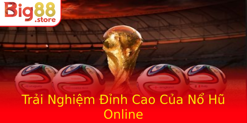 Trải Nghiệm Đỉnh Cao Của Nổ Hũ Online Trải Nghiệm Đỉnh Cao Của Nổ Hũ Online