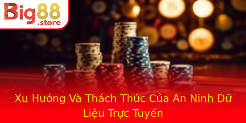 Xu Hướng Và Thách Thức Của An Ninh Dữ Liệu Trực Tuyến Xu Hướng Và Thách Thức Của An Ninh Dữ Liệu Trực Tuyến